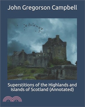 Superstitions of the Highlands and Islands of Scotland (Annotated)