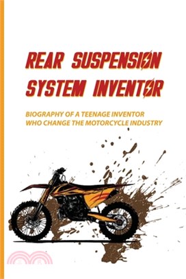 Rear Suspension System Inventor: Biography Of A Teenage Inventor Who Change The Motorcycle Industry: Teenage Inventor