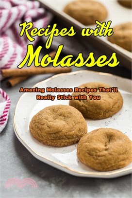 Recipes with Molasses: Amazing Molasses Recipes That'll Really Stick with You: Everything You Can Do With a Bottle of Molasses Book