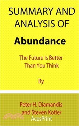 Summary and Analysis of Abundance: The Future Is Better Than You Think By Peter H. Diamandis and Steven Kotler