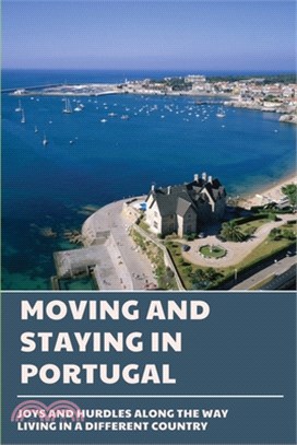 Moving And Staying In Portugal: Joys And Hurdles Along The Way Living In A Different Country: Travel Memoirs Books