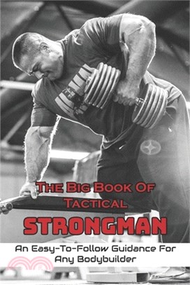 The Big Book Of Tactical Strongman: An Easy-To-Follow Guidance For Any Bodybuilder: Weight Training Books