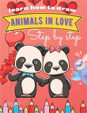 Learn How To Draw Animals In Love Step By Step: Valentines Day Funny Activity Book For Kids, Boys & Girls Ages 8-12 - Cute Animal Drawing Guide In Eas