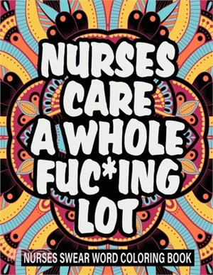 Nurses care a whole fuc*ing lot: nurses swear word coloring book