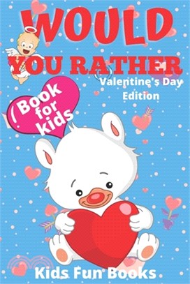 Would You Rather Book For Kids: Valentine's Day Edition - Beautifully Illustrated - 200+ Interactive Silly Scenarios, Crazy Choices & Hilarious Situat