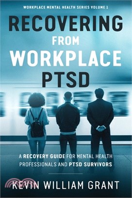 Recovering from Workplace PTSD: A Recovery Guide for Mental Health Professionals and PTSD Survivors