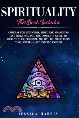 Spirituality: This Book Includes: Chakras for Beginners, Third Eye Awakening and Reiki Healing. The Complete Guide to improve your p