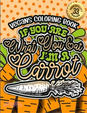 Vegans Coloring Book: If You Are What You Eat I'M A Carrot: A Fun Vegan colouring Gift Book For Relaxation With Humorous Veganism Sayings &