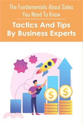 The Fundamentals About Sales You Need To Know: Tactics And Tips By Business Experts: Cold Calling Techniques That Really Work