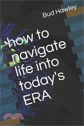 how to navigate life into today's ERA