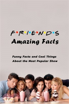 FRIENDS Amazing Facts: Funny Facts and Cool Things About the Most Popular Show: FRIENDS Trivia