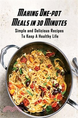 Making One-pot Meals in 30 Minutes: Simple and Delicious Recipes To Keep A Healthy Life: Step by step on Making One-pot Meal