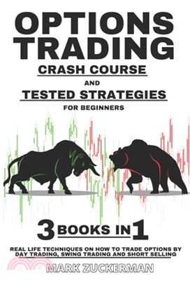 Options Trading Crash Course And Tested Strategies For Beginners: Real Life Techniques On How To Trade Options By Day Trading, Swing Trading And Short