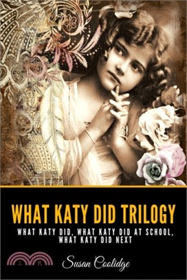 What Katy Did Trilogy: What Katy Did, What Katy Did At School, What Katy Did Next