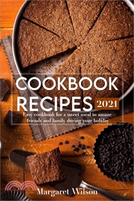 Cookbook recipes 2021: Easy cookbook for a sweet meal to amaze friends and family during your holiday