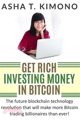 Get Rich Investing Money In Bitcoin: The Future Blockchain Technology Revolution That Will Make More Bitcoin Billionaires Than Ever!