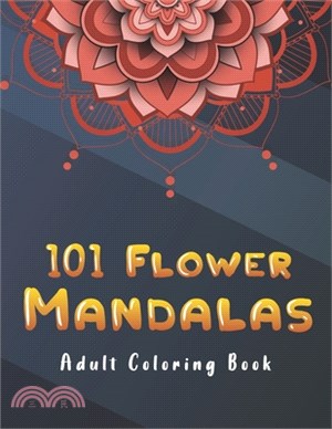 101 Flower Mandalas Adult Coloring Book: Coloring Pages For Adults Relaxation