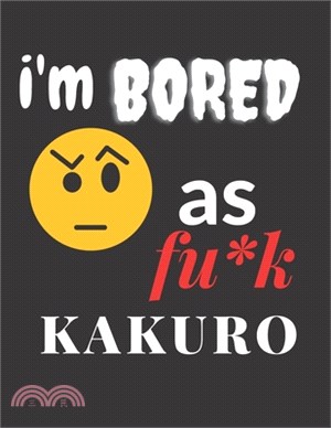 i'm bored as fu*k Kakuro: Kakuro Cross Sums 8-Activity Book For Adults