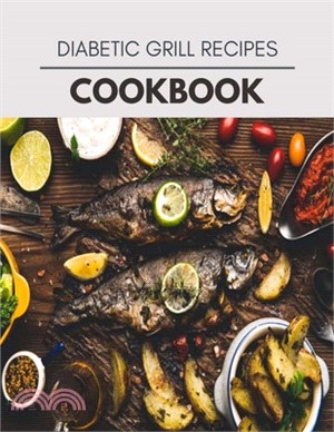 Diabetic Grill Recipes Cookbook: Two Weekly Meal Plans, Quick and Easy Recipes to Stay Healthy and Lose Weight