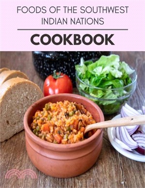 Foods Of The Southwest Indian Nations Cookbook: Healthy Meal Recipes for Everyone Includes Meal Plan, Food List and Getting Started