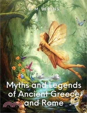 Myths and Legends of Ancient Greece and Rome: (Classics Illustrated and Annotated)