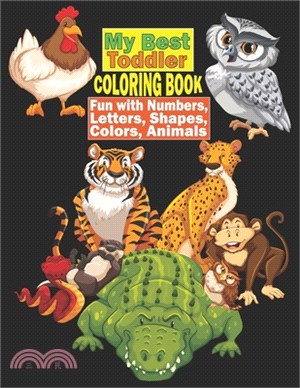 My Best Toddler Coloring Book - Fun with Numbers, Letters, Shapes, Colors, Animals: An Adult Coloring Book Featuring Fun, Easy and Relaxing for kids &