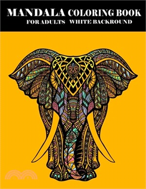 Mandala Coloring Book for adults White Background: An Adult Coloring Book with Lions, Elephants, Owls, Horses, Dogs, Cats, Mandala and Many More! (Ani