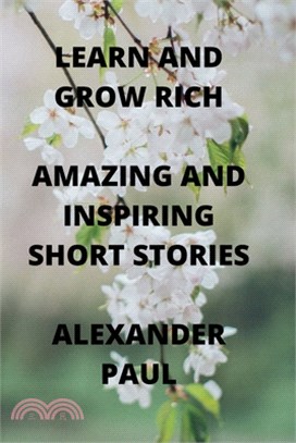 Learn and Grow Rich Amazing and Inspiring Short Stories