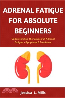 Adrenal Fatigue for Absolute Beginners: Understanding The Causes OF Adrenal Fatigue + Symptoms & Treatment