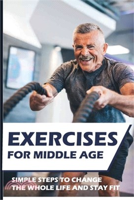 Exercises For Middle Age: Simple Steps To Change The Whole Life And Stay Fit: Exercise Book