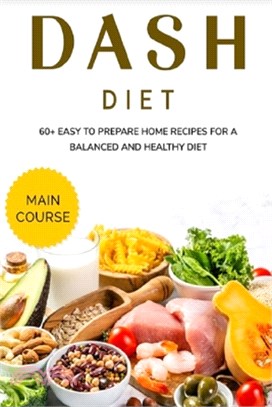 Dash Diet: MAIN COURSE - 60+ Easy to prepare home recipes for a balanced and healthy diet