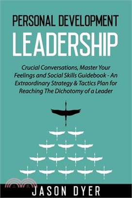 Personal Development Leadership: Crucial Conversations, Master Your Feelings and Social Skills Guidebook - An Extraordinary Strategy & Tactics Plan fo