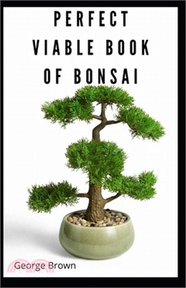 Perfect Viable Book Of Bonsai: The Important TREE-BY-TREE Guide to The Cultivation, Growing, Maintaining, buying and problem solving