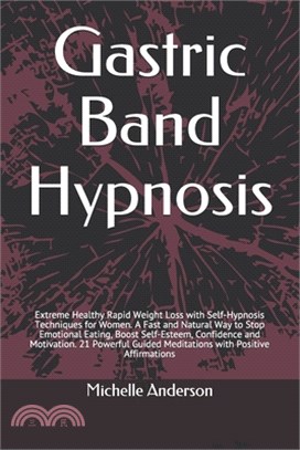 Gastric Band Hypnosis: Extreme Healthy Rapid Weight Loss with Self-Hypnosis Techniques for Women. A Fast and Natural Way to Stop Emotional Ea