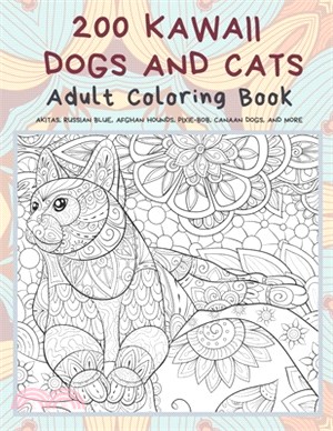 200 Kawaii Dogs and Cats - Adult Coloring Book - Akitas, Russian Blue, Afghan Hounds, Pixie-bob, Canaan Dogs, and more