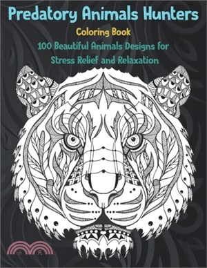 Predatory Animals Hunters - Coloring Book - 100 Beautiful Animals Designs for Stress Relief and Relaxation