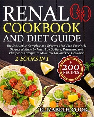 Renal Cookbook And Diet Guide: The Exhaustive, Complete and Effective Meal Plan For Newly Diagnosed Made By Much Low Sodium, Potassium, and Phosphoru