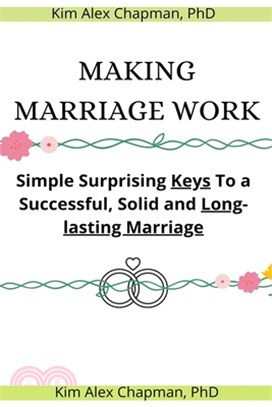 Making Marriage Work: Simple Surprising Keys To a Successful, Solid and Long-lasting Marriage