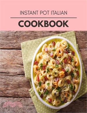 Instant Pot Italian Cookbook: Healthy Meal Recipes for Everyone Includes Meal Plan, Food List and Getting Started