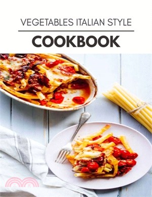 Vegetables Italian Style Cookbook: Live Long With Healthy Food, For Loose weight Change Your Meal Plan Today