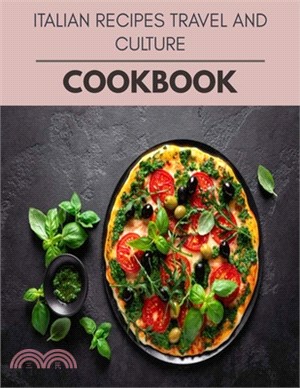 Italian Recipes Travel And Culture Cookbook: Quick & Easy Recipes to Boost Weight Loss that Anyone Can Cook