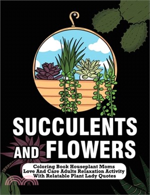 Succulents And Flowers Coloring Book: Houseplant Moms Love And Care Adults Relaxation Activity With Relatable Plant Lady Quotes