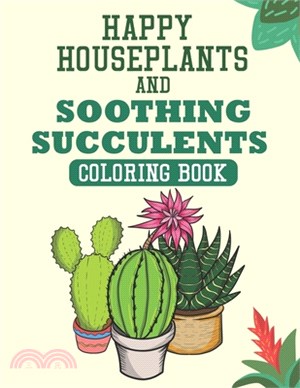 Happy Houseplants & Soothing Succulents: A Stress Relieving Coloring Book For Plant Lovers