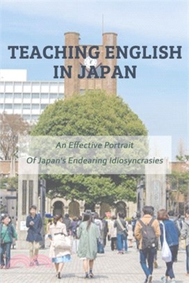 Teaching English In Japan: An Effective Portrait Of Japan's Endearing Idiosyncrasies: Travel Memoirs 2020