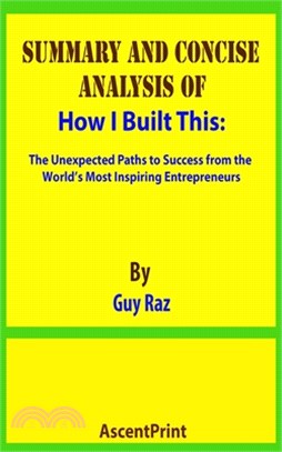 SUMMARY AND CONCISE ANALYSIS OF How I Built This: The Unexpected Paths to Success from the World's Most Inspiring Entrepreneurs By Guy Raz