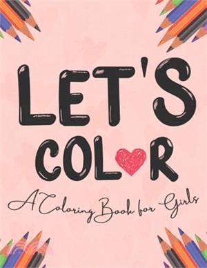 Let's Color! A Coloring Book For Girls: Let's Color! A Coloring Book For Girls Have Fun With This Coloring Book With Animals, Shapes, Numbers, With In