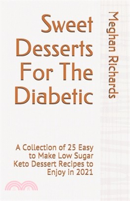 Sweet Desserts For The Diabetic: A Collection of 25 Easy to Make Low Sugar Keto Dessert Recipes to Enjoy in 2021