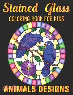 stained glass Coloring Book For Kids Animals Designs: Coloring Book Featuring Beautiful Stained Glass animals Designs for Stress Relief and Relaxation