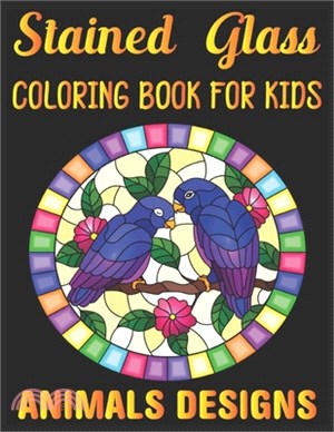 stained glass Coloring Book For Kids Animals Designs: Coloring Book Featuring Beautiful Stained Glass animals Designs for Stress Relief and Relaxation