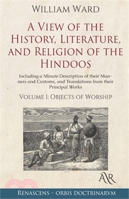 A View of the History, Literature, and Religion of the Hindoos: Including a Minute Description of their Manners and Customs, and Translations from the